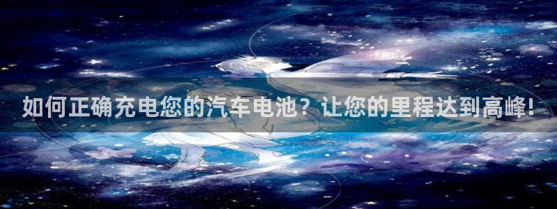 优发国际登录a：如何正确充电您的汽车电池？让您的里程达到高峰!