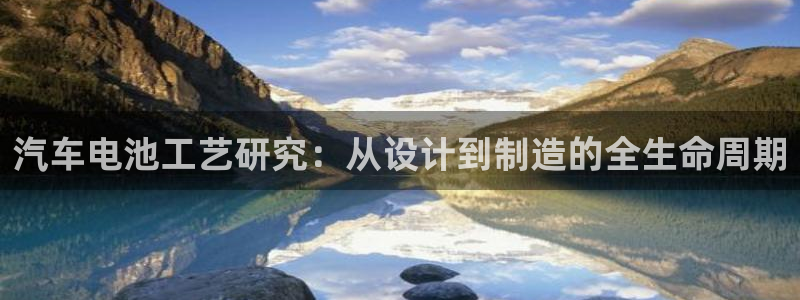 优发国际注册账号：汽车电池工艺研究：从设计到制造的全生命周期